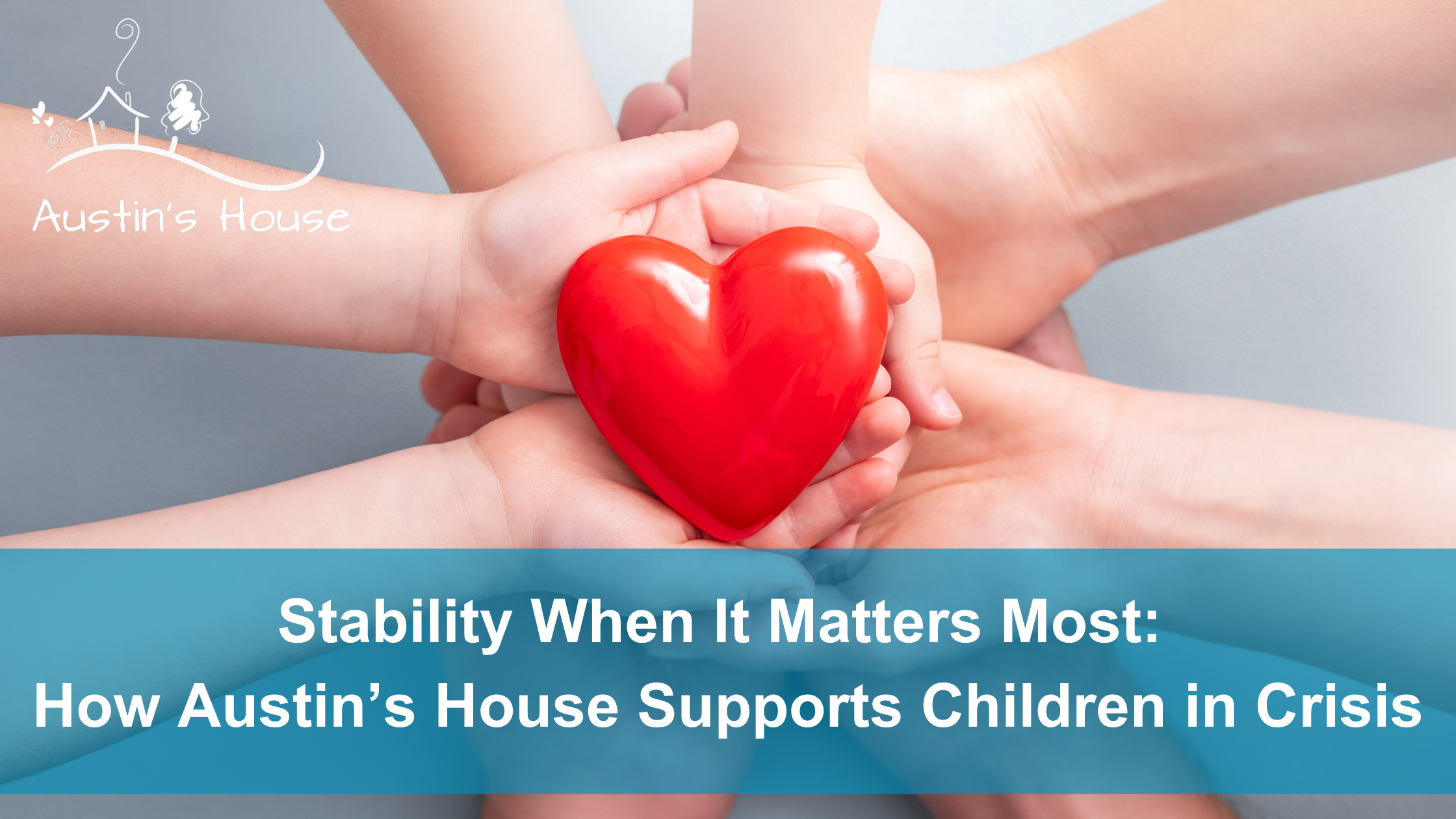Stability When It Matters Most: How Austin’s House Supports Children in Crisis